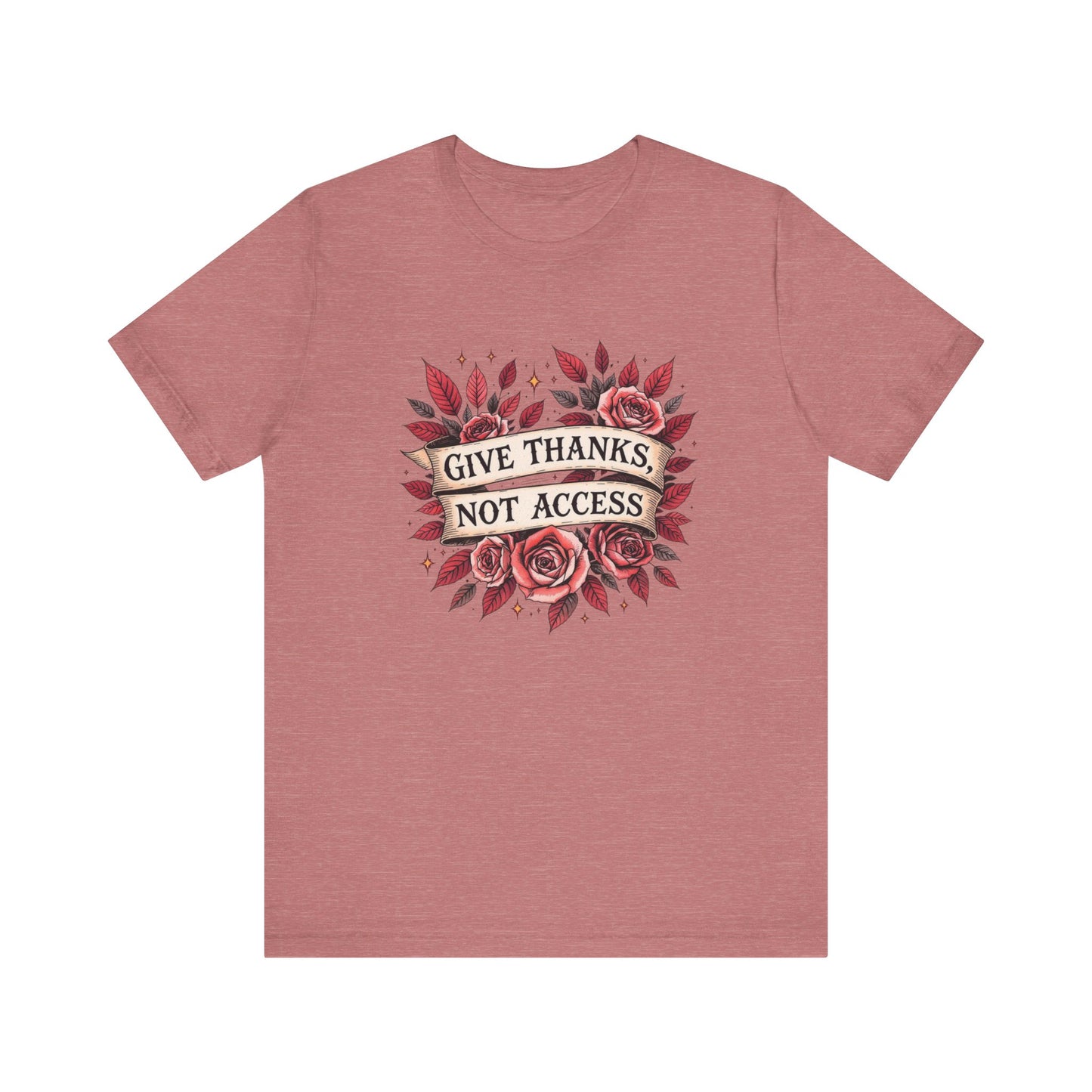 Unisex Jersey Tee - "Give Thanks, Not Access" - Casual Wear, Gifts for Thanksgiving, Everyday Tee, Inspirational Shirt, Floral Design