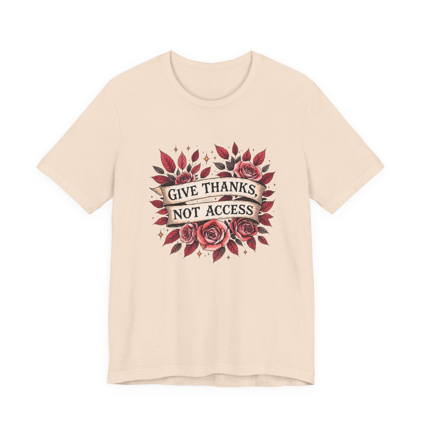 Unisex Jersey Tee - "Give Thanks, Not Access" - Casual Wear, Gifts for Thanksgiving, Everyday Tee, Inspirational Shirt, Floral Design