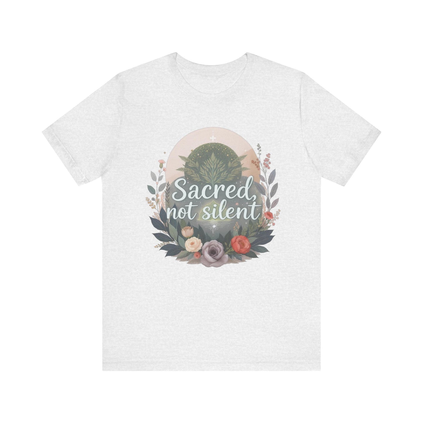 Floral Graphic Tee - Sacred Not Silent, Nature Lovers Gift, Unisex T-Shirt, Inspirational Shirt, Eco-Conscious Fashion, Everyday Wear
