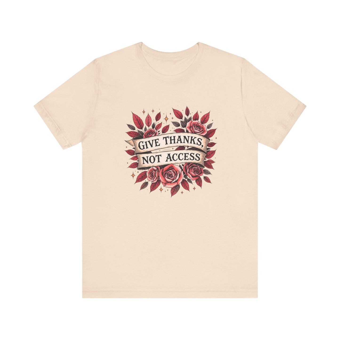 Unisex Jersey Tee - "Give Thanks, Not Access" - Casual Wear, Gifts for Thanksgiving, Everyday Tee, Inspirational Shirt, Floral Design