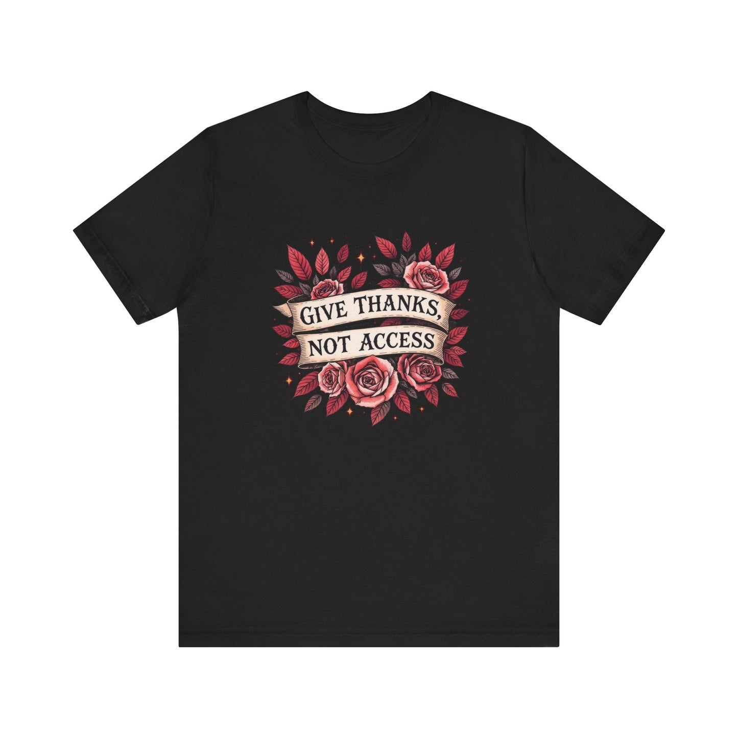 Unisex Jersey Tee - "Give Thanks, Not Access" - Casual Wear, Gifts for Thanksgiving, Everyday Tee, Inspirational Shirt, Floral Design