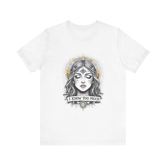 Mystical Graphic Tee, I Know Too Much, Unisex T-Shirt, Boho Fashion, Gift for Witchy Vibes, Casual Wear, Statement Tee
