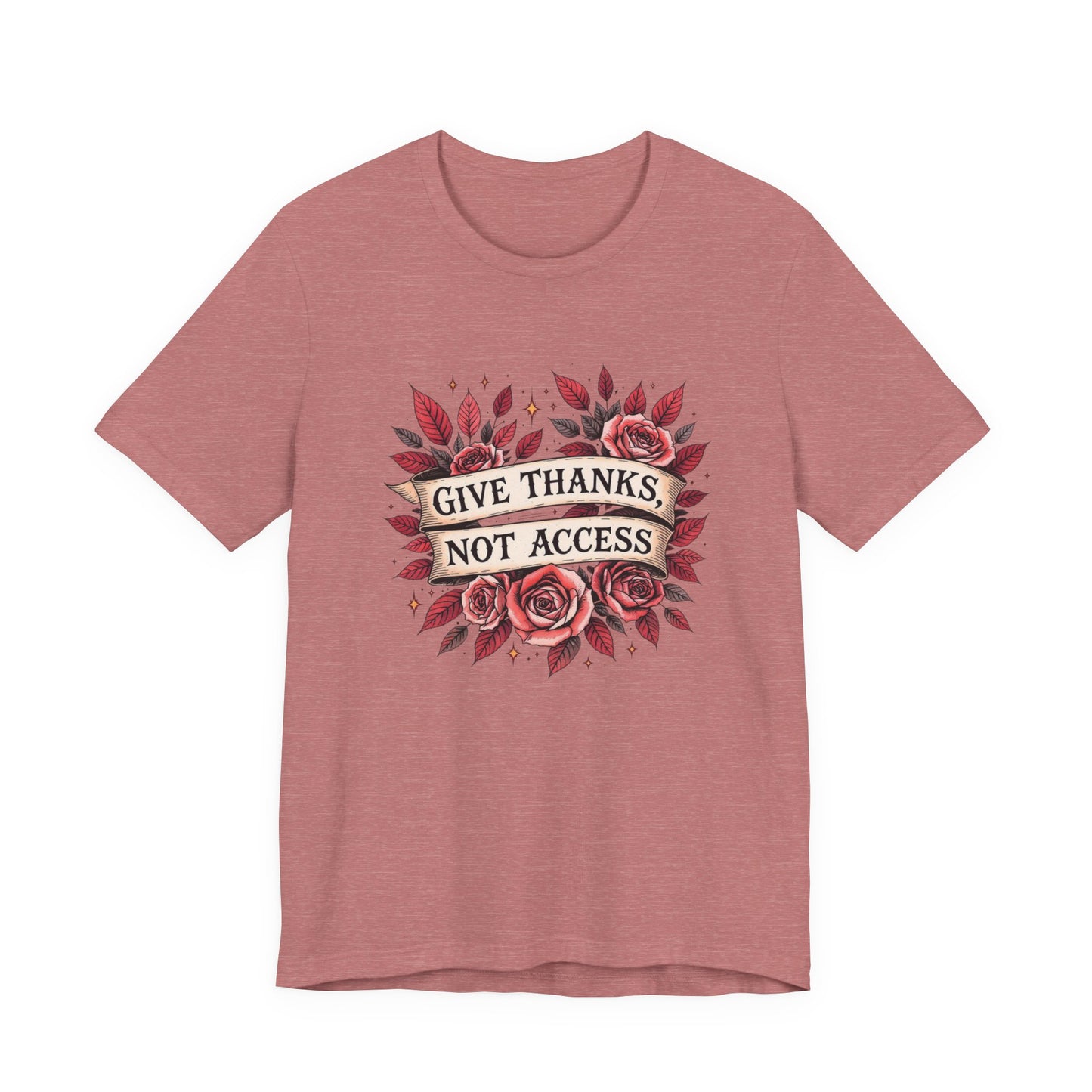 Unisex Jersey Tee - "Give Thanks, Not Access" - Casual Wear, Gifts for Thanksgiving, Everyday Tee, Inspirational Shirt, Floral Design