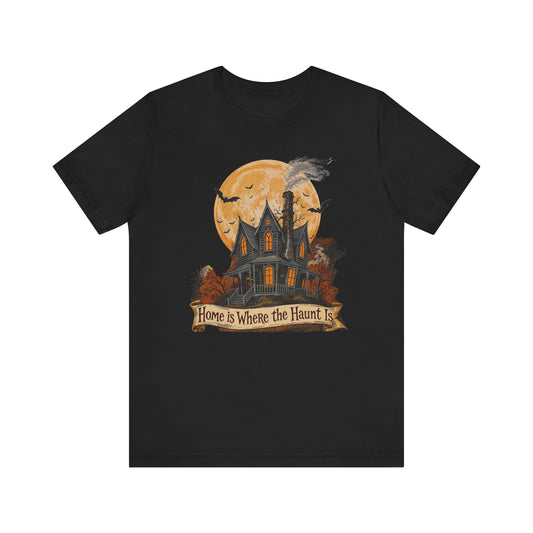 Halloween Themed Unisex Tee, Home is Where the Haunt Is Shirt, Spooky T-Shirt, Halloween Costume Tee, Gift for Haunted House Lovers