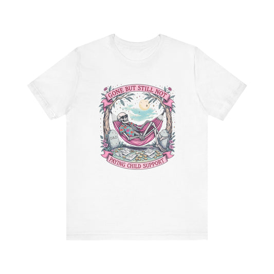 Gone But Still Not Paying Child Support Tee, Funny T-Shirt, Unisex Humor Shirt, Casual Graphic Tee, Unique Comedy Apparel