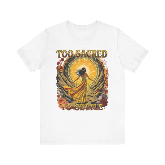 Too Sacred to Settle Unisex Tee - Boho Vibe Shirt, Inspirational Gift, Casual Wear, Festival Top, Everyday Comfort